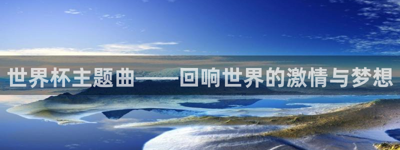 2026世界杯德国队阵容：世界杯主题曲——回响世界的激情与梦想